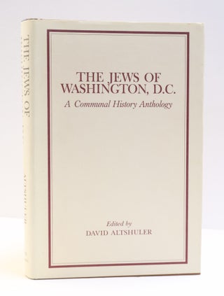 1416298 THE JEWS OF WASHINGTON, D.C.: A COMMUNAL HISTORY ANTHOLOGY. David Altshuler