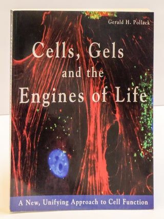 1417188 CELLS, GELS AND THE ENGINES OF LIFE: A NEW, UNIFYING APPROACH TO CELL FUNCTION. Gerald H....