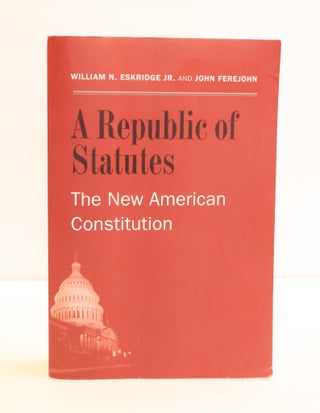 1417286 A REPUBLIC OF STATUTES: THE NEW AMERICAN CONSTITUTION. William N. Eskridge, John A. Ferejohn