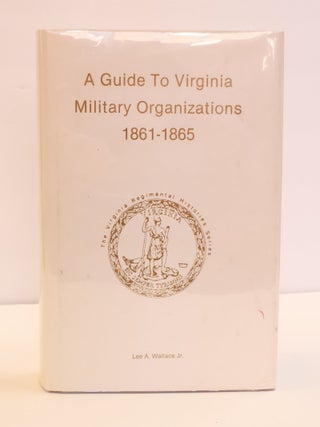 1417316 GUIDE TO VIRGINIA MILITARY ORGANIZATIONS 1861-1865 [Signed]. Lee A. Wallace Jr