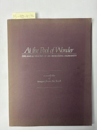 1417346 AT THE POOL OF WONDER, DREAMS & VISIONS OF AN AWAKENING HUMANITY: A PORTFOLIO OF...