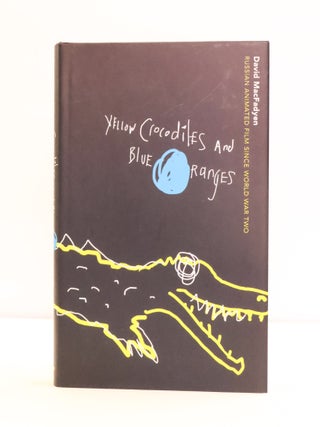 1417380 YELLOW CROCODILES AND BLUE ORANGES RUSSIAN ANIMATED FILM SINCE WORLD WAR II. David MacFadyen