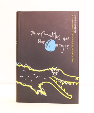 1417380 YELLOW CROCODILES AND BLUE ORANGES RUSSIAN ANIMATED FILM SINCE WORLD WAR II. David MacFadyen