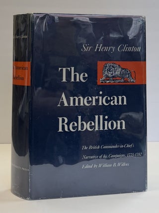 THE AMERICAN REBELLION: THE BRITISH COMMANDER-IN-CHIEF'S NARRATIVE OF HIS CAMPAIGNS,...