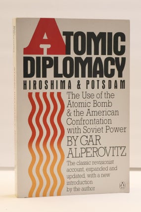 1417487 ATOMIC DIPLOMACY HIROSHIMA & POTSDAM: THE USE OF THE ATOMIC BOMB & THE AMERICAN...