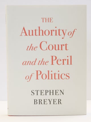1417670 THE AUTHORITY OF THE COURT AND THE PERIL OF POLITICS [Signed]. Stephen Breyer