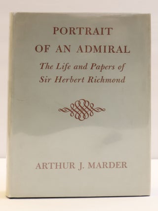 PORTRAIT OF AN ADMIRAL: THE LIFE AND PAPERS OF SIR HERBERT RICHMOND
