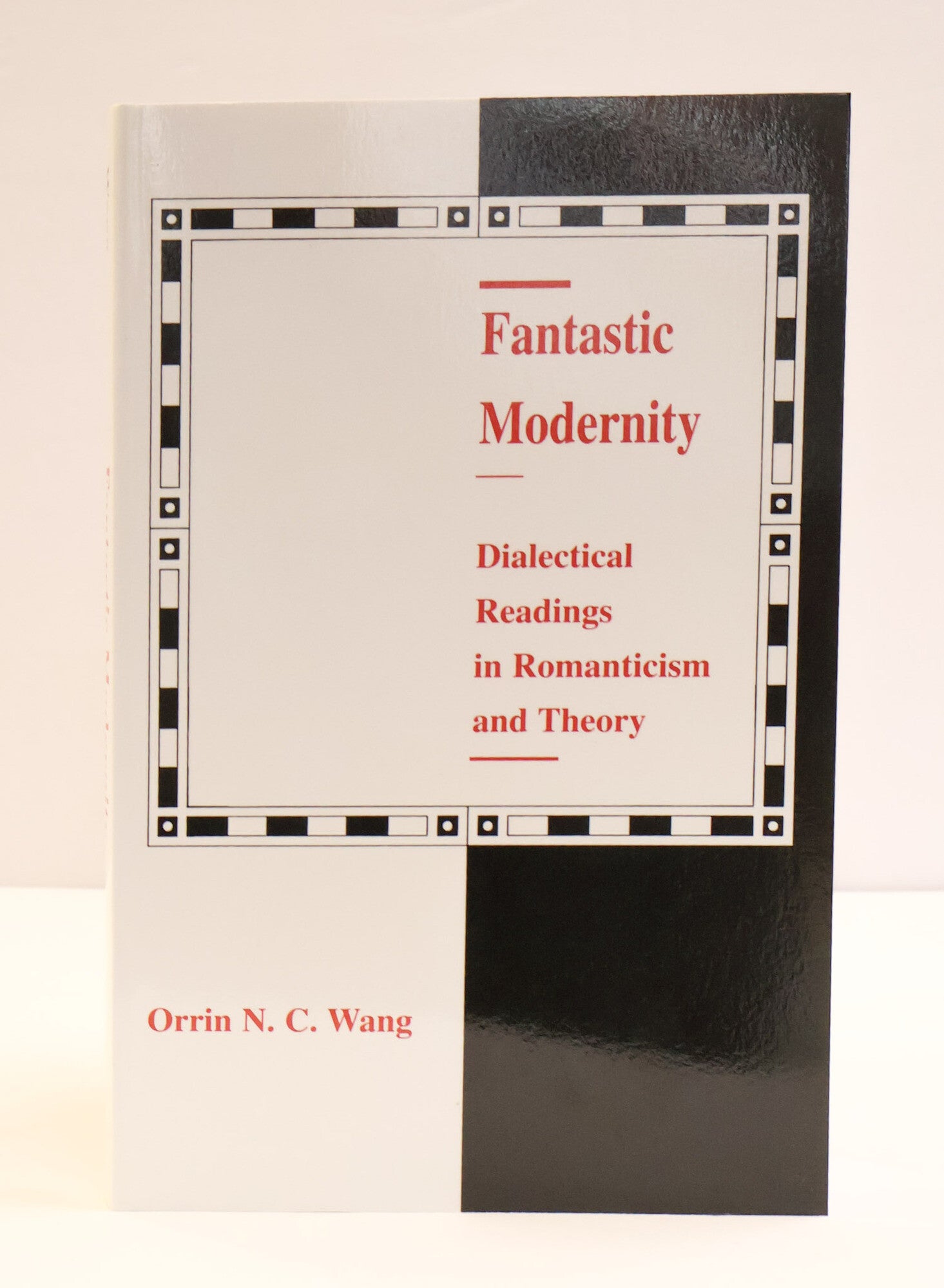 1418385 FANTASTIC MODERNITY: DIALECTICAL READINGS IN ROMANTICISM AND THEORY. Orrin N. C. Wang.