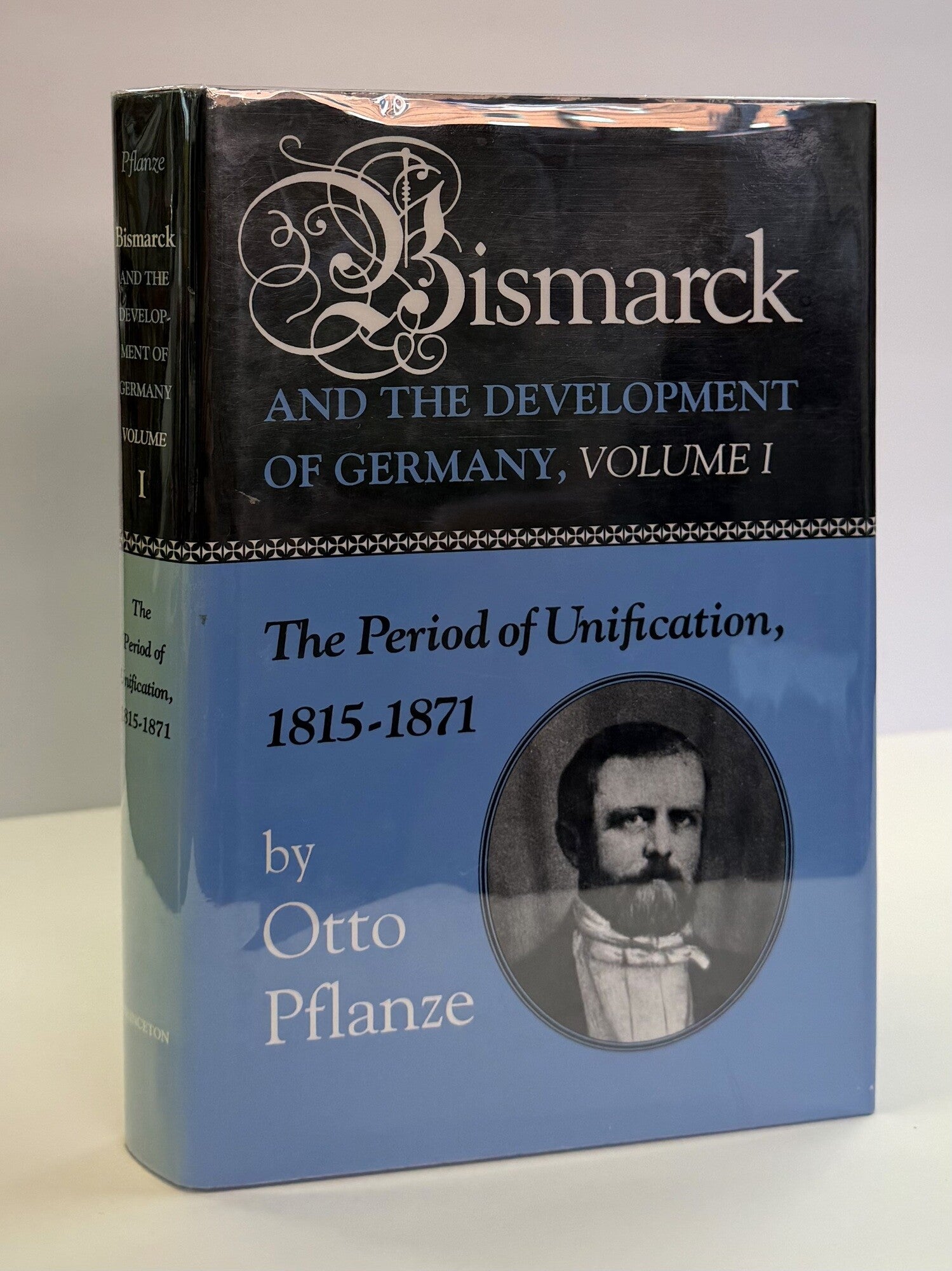 1418682 BISMARCK AND THE DEVELOPMENT OF GERMANY, VOLUME 1: THE PERIOD OF UNIFICATION 1851-1871. Otto Pflanze.