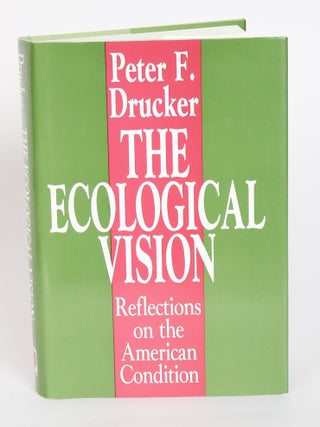 1418683 THE ECOLOGICAL VISION: REFLECTIONS ON THE AMERICAN CONDITION [Inscribed]. Peter F. Drucker