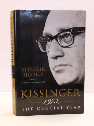 1419060 KISSINGER: 1973, THE CRUCIAL YEAR [Inscribed, Signed by Kissinger]. Alistair Horne